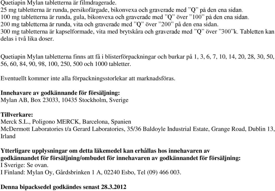 300 mg tabletterna är kapselformade, vita med brytskåra och graverade med Q över 300 k. Tabletten kan delas i två lika doser.