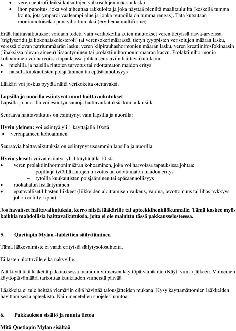 Eräät haittavaikutukset voidaan todeta vain verikokeilla kuten muutokset veren tietyissä rasva-arvoissa (triglyseridit ja kokonaiskolesteroli) tai verensokerimäärässä, tietyn tyyppisten verisolujen