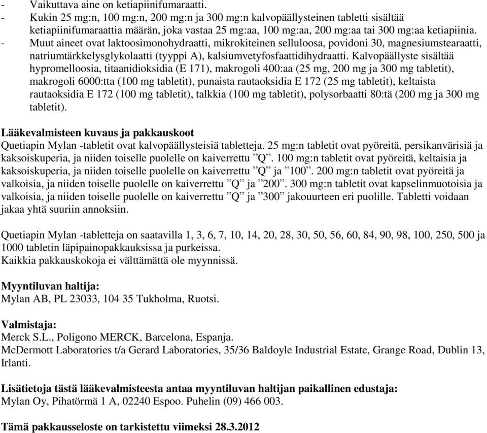 - Muut aineet ovat laktoosimonohydraatti, mikrokiteinen selluloosa, povidoni 30, magnesiumstearaatti, natriumtärkkelysglykolaatti (tyyppi A), kalsiumvetyfosfaattidihydraatti.