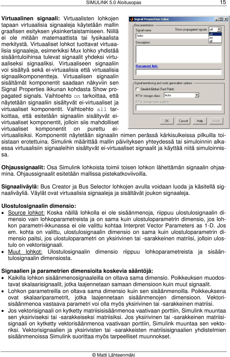 Virtuaaliset lohkot tuottavat virtuaalisia signaaleja, esimerkiksi Mux lohko yhdistää sisääntuloihinsa tulevat signaalit yhdeksi virtuaaliseksi signaaliksi.