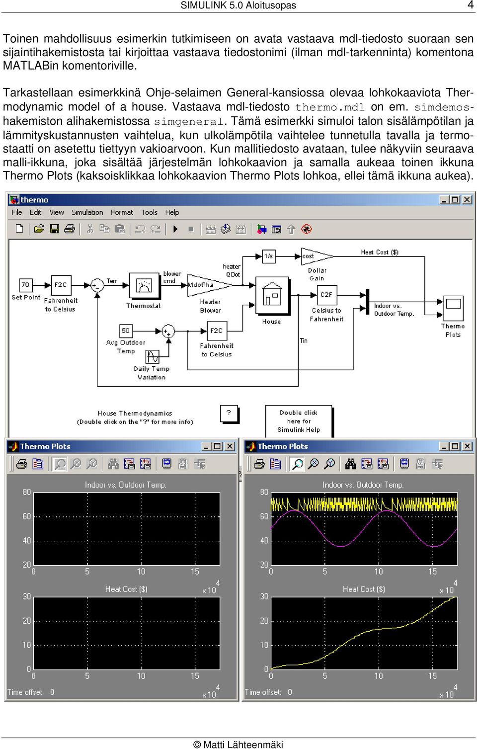 MATLABin komentoriville. Tarkastellaan esimerkkinä Ohje-selaimen General-kansiossa olevaa lohkokaaviota Thermodynamic model of a house. Vastaava mdl-tiedosto thermo.mdl on em.