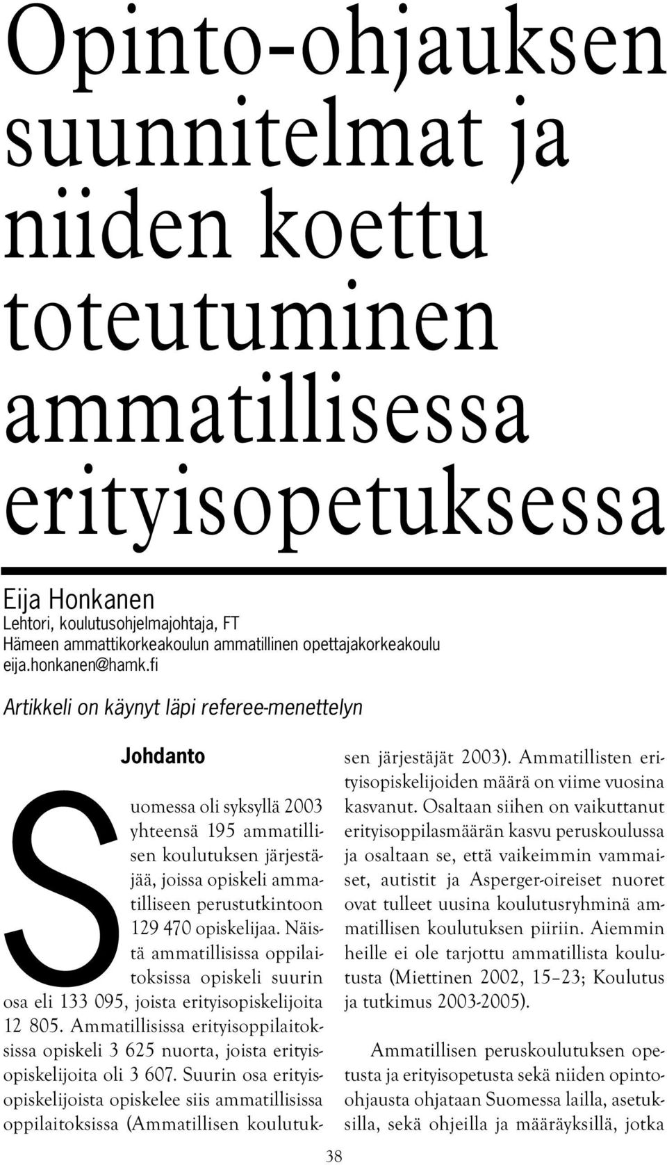 fi Artikkeli on käynyt läpi referee-menettelyn Johdanto 38 Suomessa oli syksyllä 2003 yhteensä 195 ammatillisen koulutuksen järjestäjää, joissa opiskeli ammatilliseen perustutkintoon 129 470