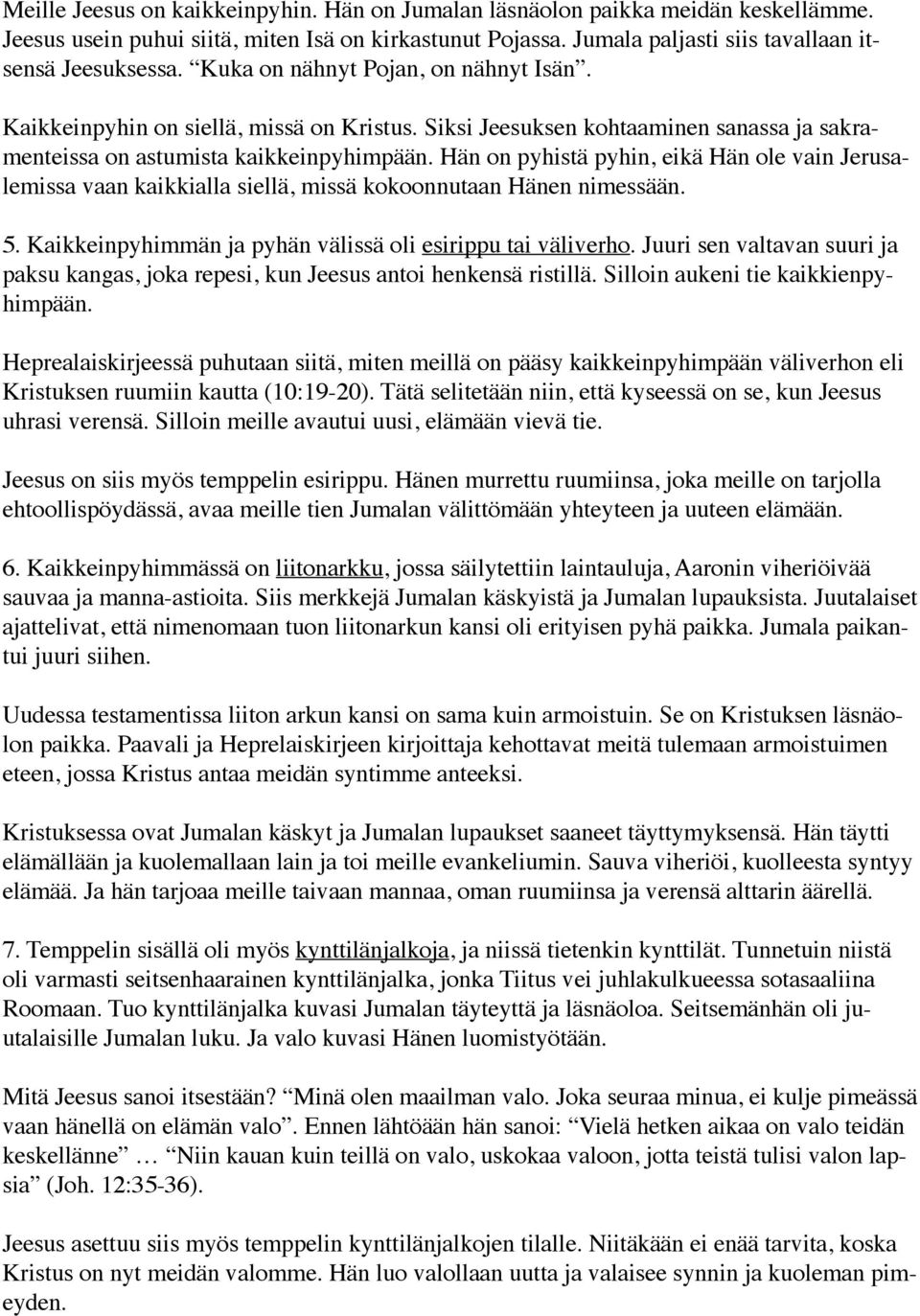 Hän on pyhistä pyhin, eikä Hän ole vain Jerusalemissa vaan kaikkialla siellä, missä kokoonnutaan Hänen nimessään. 5. Kaikkeinpyhimmän ja pyhän välissä oli esirippu tai väliverho.