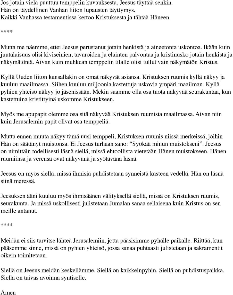 Ikään kuin juutalaisuus olisi kiviseinien, tavaroiden ja eläinten palvontaa ja kristinusko jotain henkistä ja näkymätöntä. Aivan kuin muhkean temppelin tilalle olisi tullut vain näkymätön Kristus.