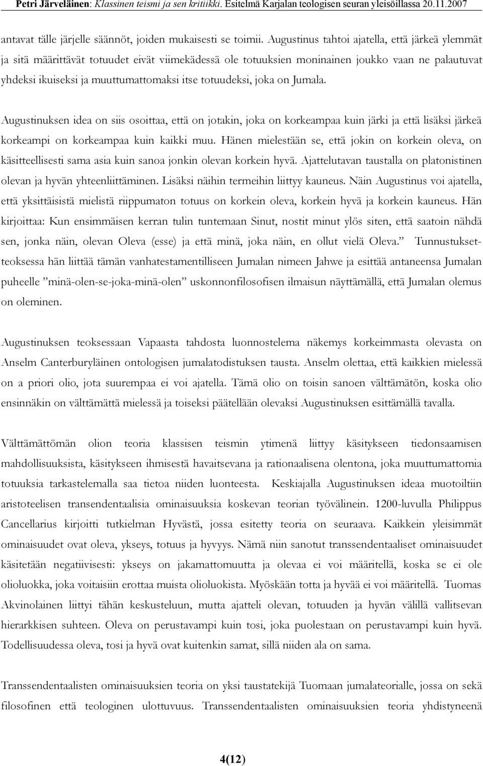 totuudeksi, joka on Jumala. Augustinuksen idea on siis osoittaa, että on jotakin, joka on korkeampaa kuin järki ja että lisäksi järkeä korkeampi on korkeampaa kuin kaikki muu.