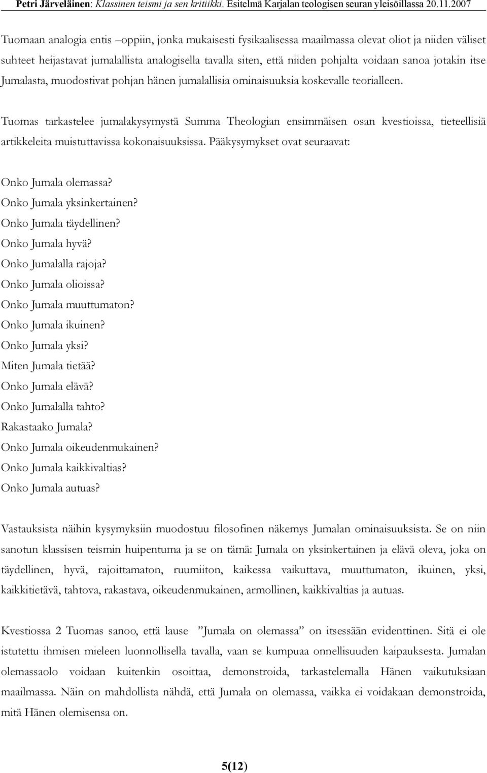 Tuomas tarkastelee jumalakysymystä Summa Theologian ensimmäisen osan kvestioissa, tieteellisiä artikkeleita muistuttavissa kokonaisuuksissa. Pääkysymykset ovat seuraavat: Onko Jumala olemassa?