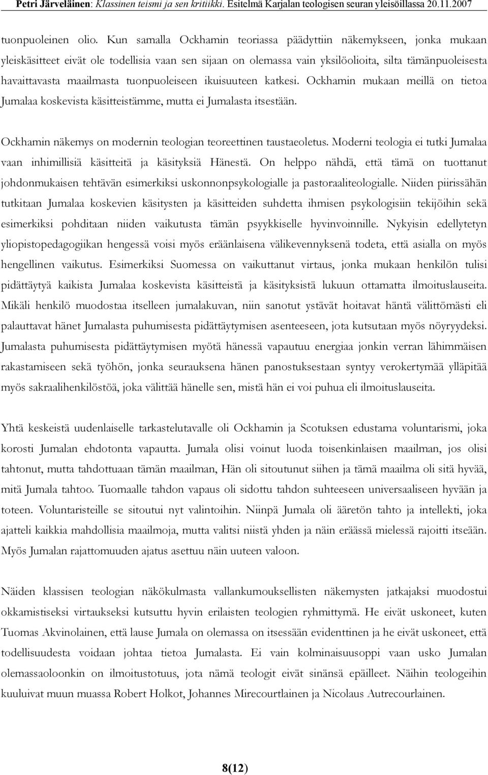 tuonpuoleiseen ikuisuuteen katkesi. Ockhamin mukaan meillä on tietoa Jumalaa koskevista käsitteistämme, mutta ei Jumalasta itsestään. Ockhamin näkemys on modernin teologian teoreettinen taustaeoletus.