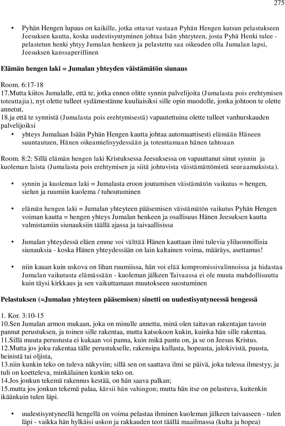 Mutta kiitos Jumalalle, että te, jotka ennen olitte synnin palvelijoita (Jumalasta pois erehtymisen toteuttajia), nyt olette tulleet sydämestänne kuuliaisiksi sille opin muodolle, jonka johtoon te