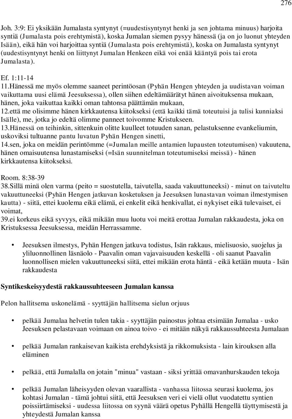 eikä hän voi harjoittaa syntiä (Jumalasta pois erehtymistä), koska on Jumalasta syntynyt (uudestisyntynyt henki on liittynyt Jumalan Henkeen eikä voi enää kääntyä pois tai erota Jumalasta). Ef.