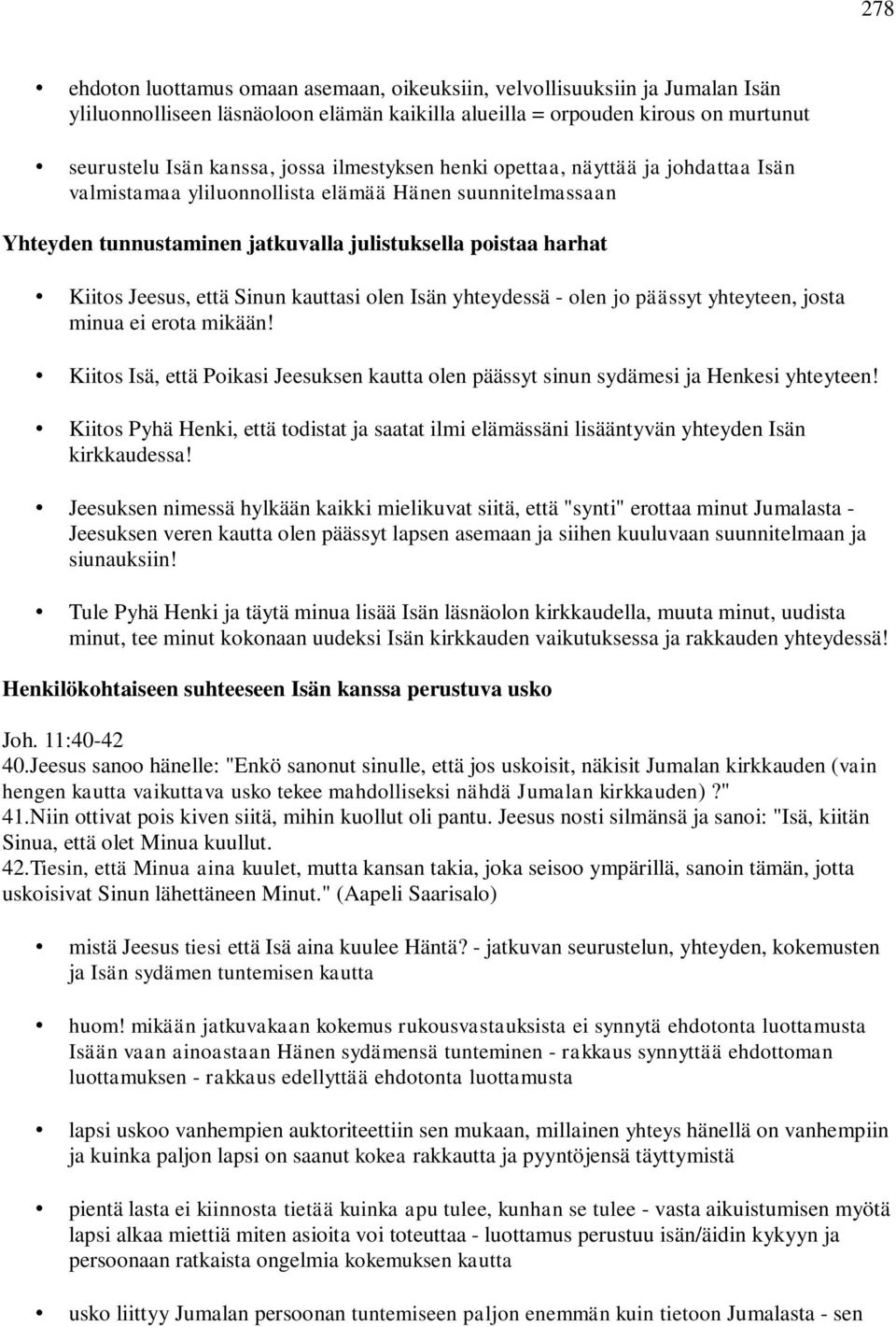 kauttasi olen Isän yhteydessä - olen jo päässyt yhteyteen, josta minua ei erota mikään! Kiitos Isä, että Poikasi Jeesuksen kautta olen päässyt sinun sydämesi ja Henkesi yhteyteen!