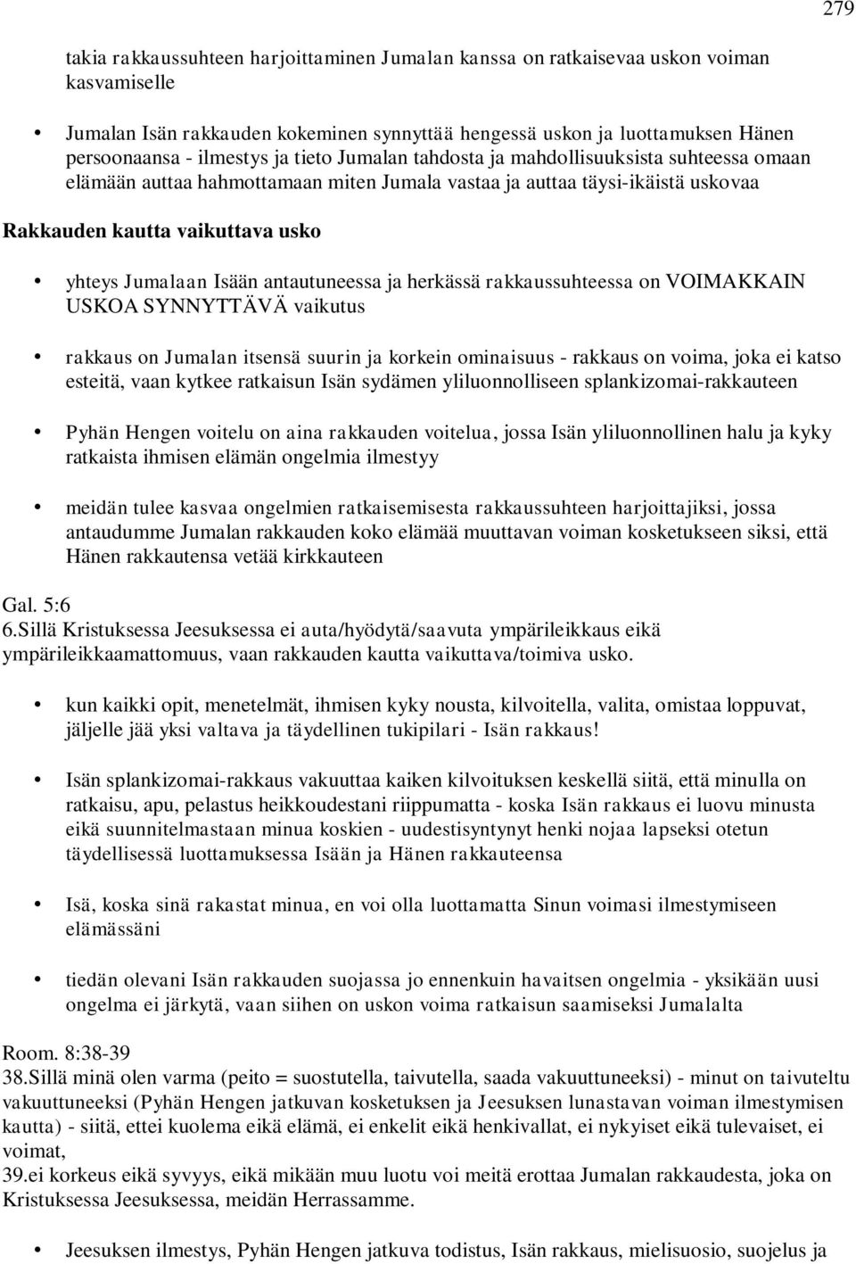 antautuneessa ja herkässä rakkaussuhteessa on VOIMAKKAIN USKOA SYNNYTTÄVÄ vaikutus rakkaus on Jumalan itsensä suurin ja korkein ominaisuus - rakkaus on voima, joka ei katso esteitä, vaan kytkee