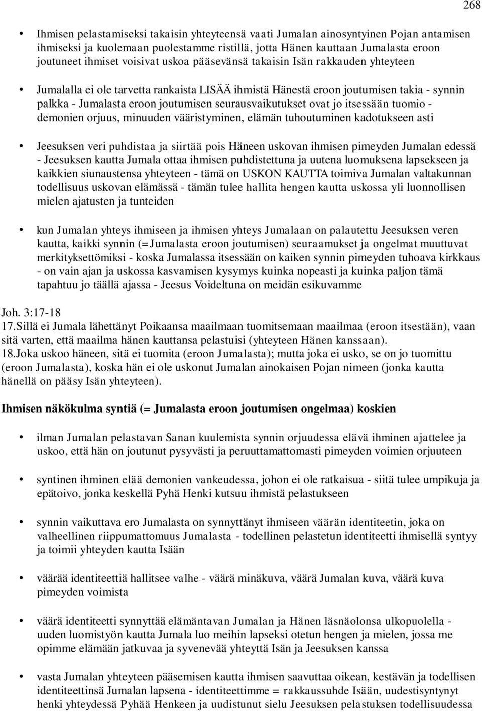 ovat jo itsessään tuomio - demonien orjuus, minuuden vääristyminen, elämän tuhoutuminen kadotukseen asti Jeesuksen veri puhdistaa ja siirtää pois Häneen uskovan ihmisen pimeyden Jumalan edessä -