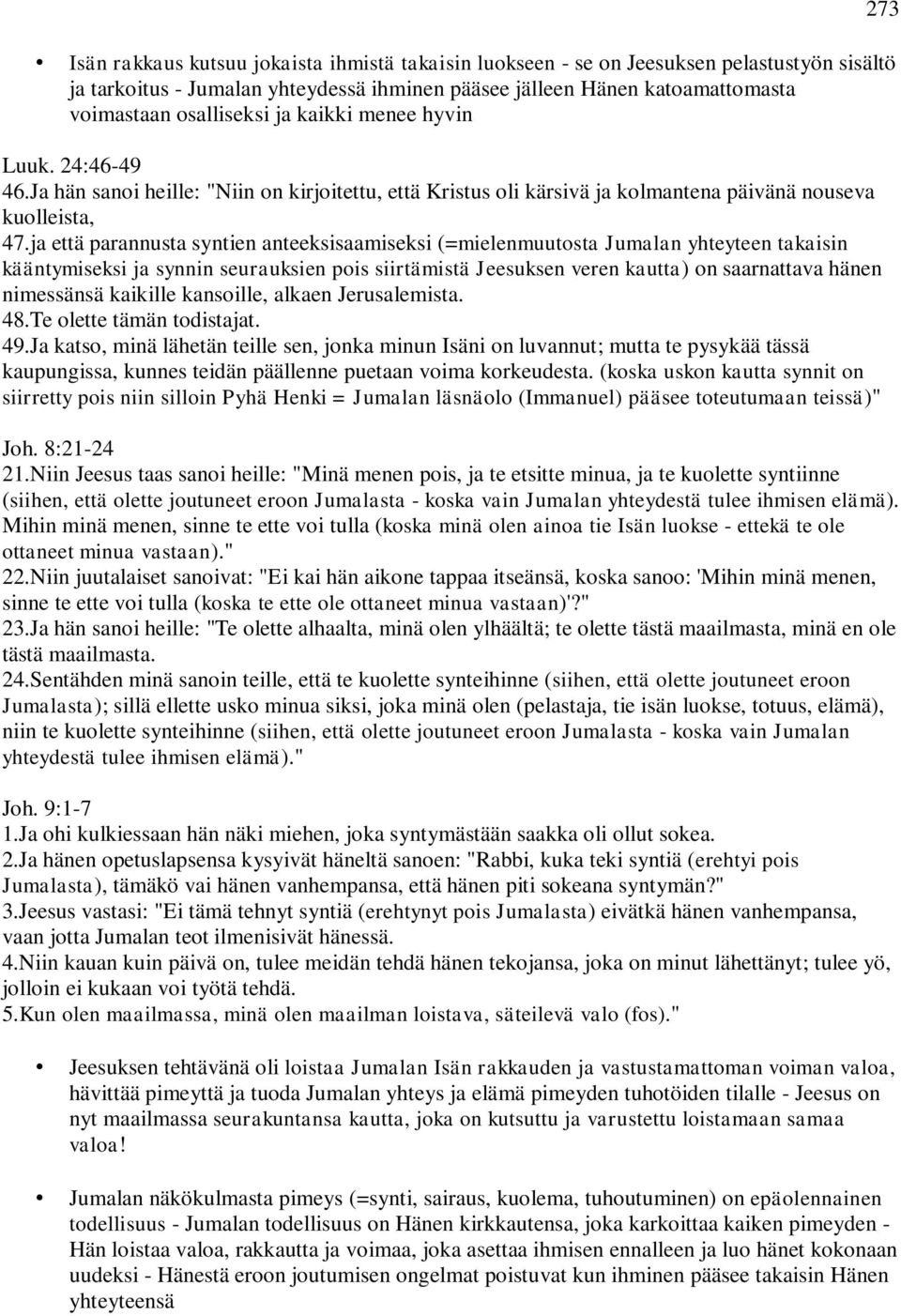 ja että parannusta syntien anteeksisaamiseksi (=mielenmuutosta Jumalan yhteyteen takaisin kääntymiseksi ja synnin seurauksien pois siirtämistä Jeesuksen veren kautta) on saarnattava hänen nimessänsä