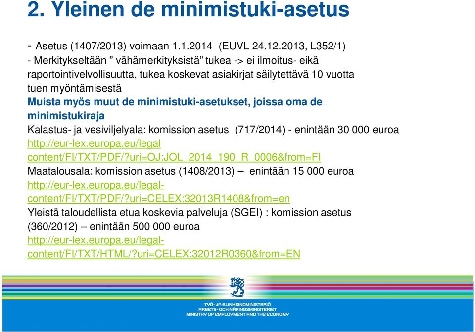 minimistuki-asetukset, joissa oma de minimistukiraja Kalastus- ja vesiviljelyala: komission asetus (717/2014) - enintään 30 000 euroa http://eur-lex.europa.eu/legal content/fi/txt/pdf/?