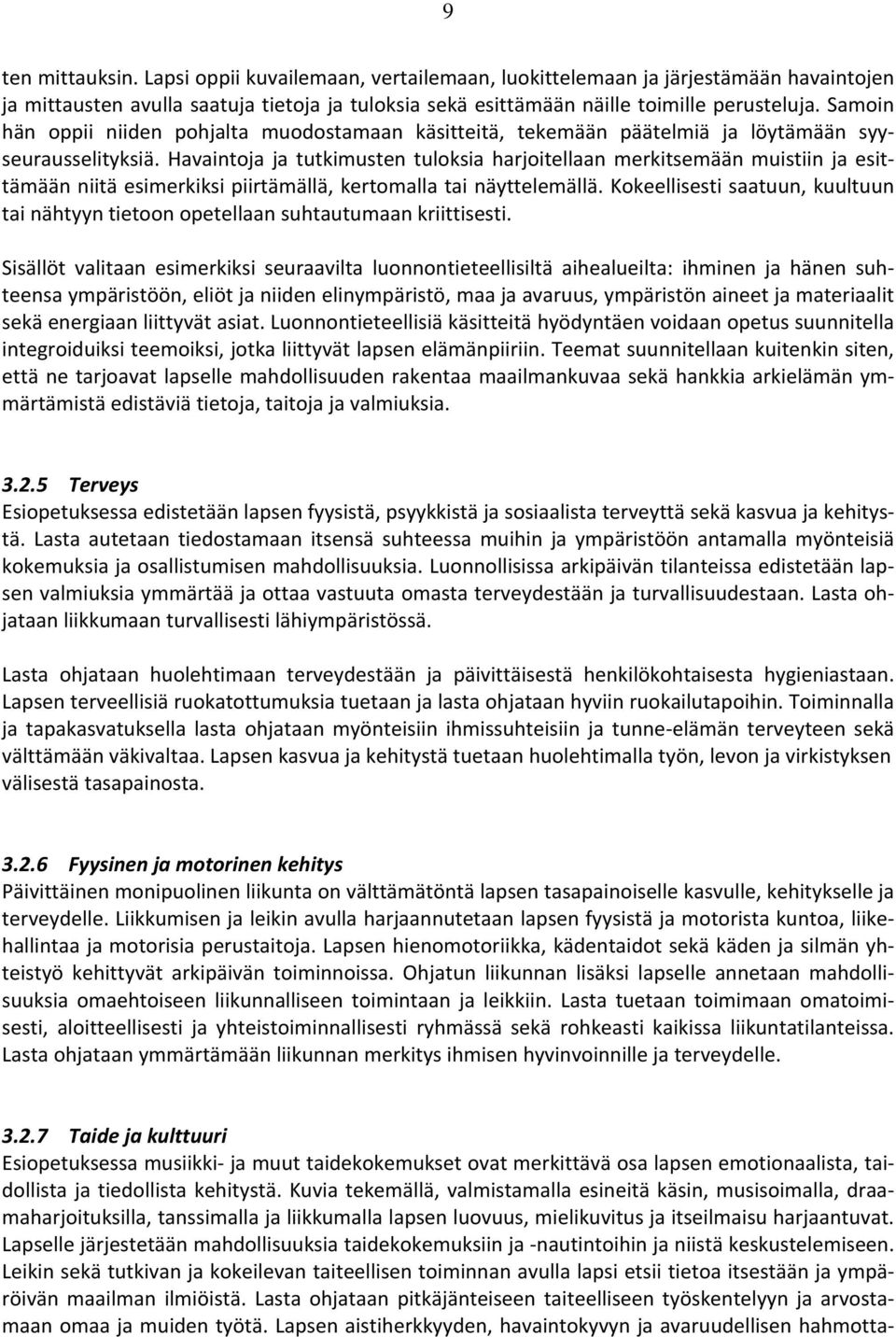 Havaintoja ja tutkimusten tuloksia harjoitellaan merkitsemään muistiin ja esittämään niitä esimerkiksi piirtämällä, kertomalla tai näyttelemällä.