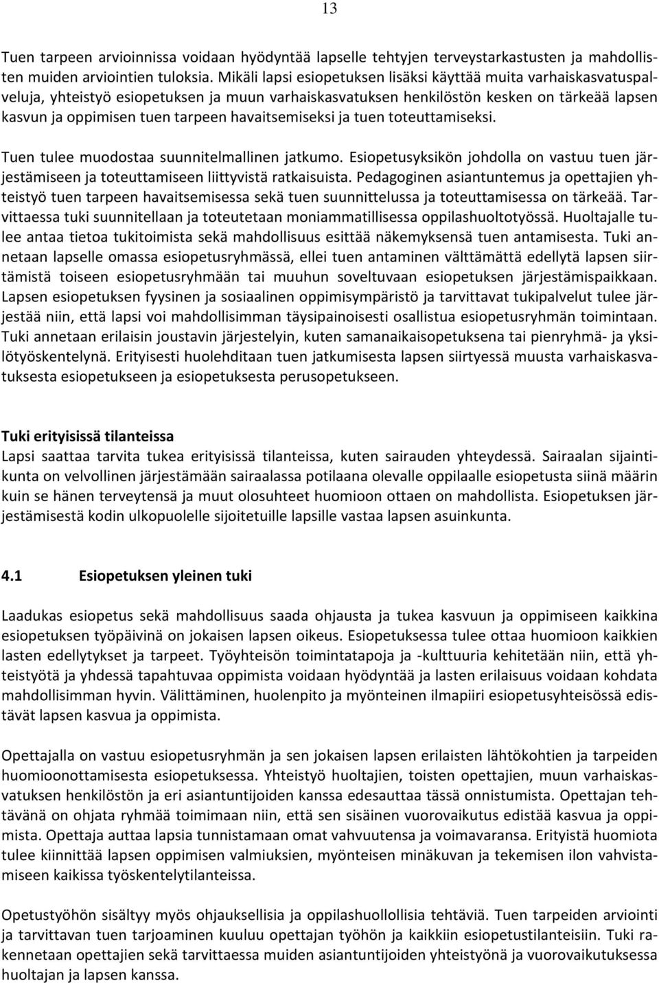 havaitsemiseksi ja tuen toteuttamiseksi. Tuen tulee muodostaa suunnitelmallinen jatkumo. Esiopetusyksikön johdolla on vastuu tuen järjestämiseen ja toteuttamiseen liittyvistä ratkaisuista.