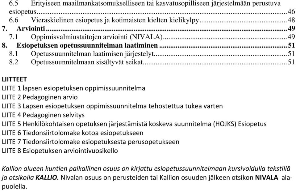 .. 51 LIITTEET LIITE 1 lapsen esiopetuksen oppimissuunnitelma LIITE 2 Pedagoginen arvio LIITE 3 Lapsen esiopetuksen oppimissuunnitelma tehostettua tukea varten LIITE 4 Pedagoginen selvitys LIITE 5