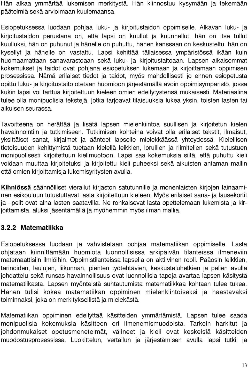 ja hänelle on vastattu. Lapsi kehittää tällaisessa ympäristössä ikään kuin huomaamattaan sanavarastoaan sekä luku- ja kirjoitustaitoaan.