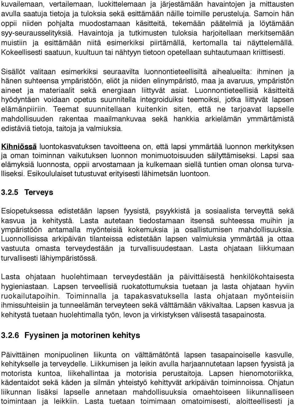 Havaintoja ja tutkimusten tuloksia harjoitellaan merkitsemään muistiin ja esittämään niitä esimerkiksi piirtämällä, kertomalla tai näyttelemällä.