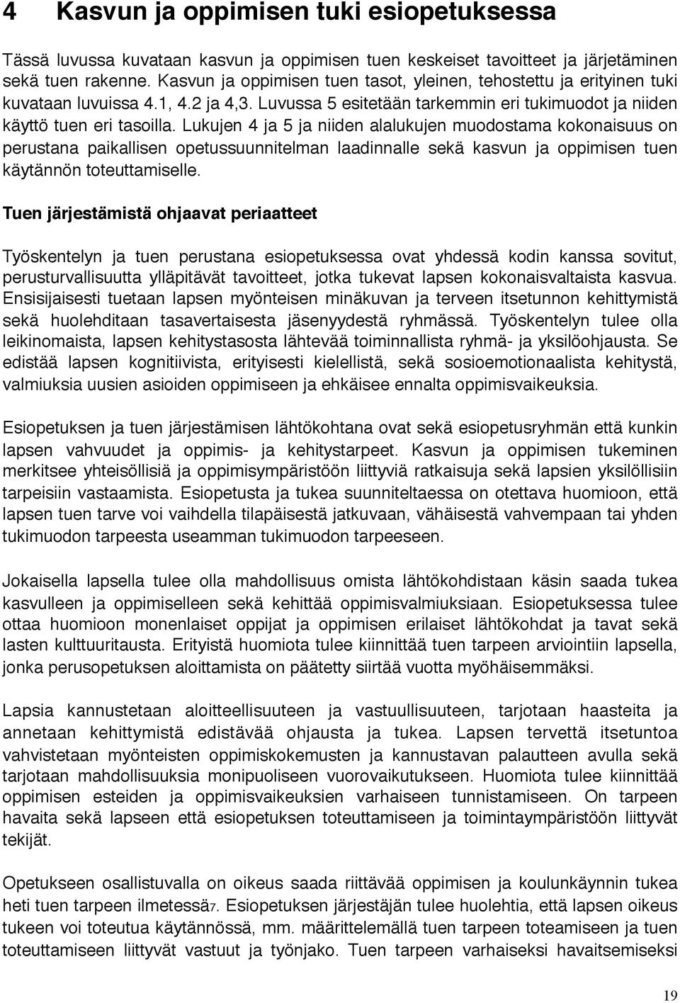 Lukujen 4 ja 5 ja niiden alalukujen muodostama kokonaisuus on perustana paikallisen opetussuunnitelman laadinnalle sekä kasvun ja oppimisen tuen käytännön toteuttamiselle.