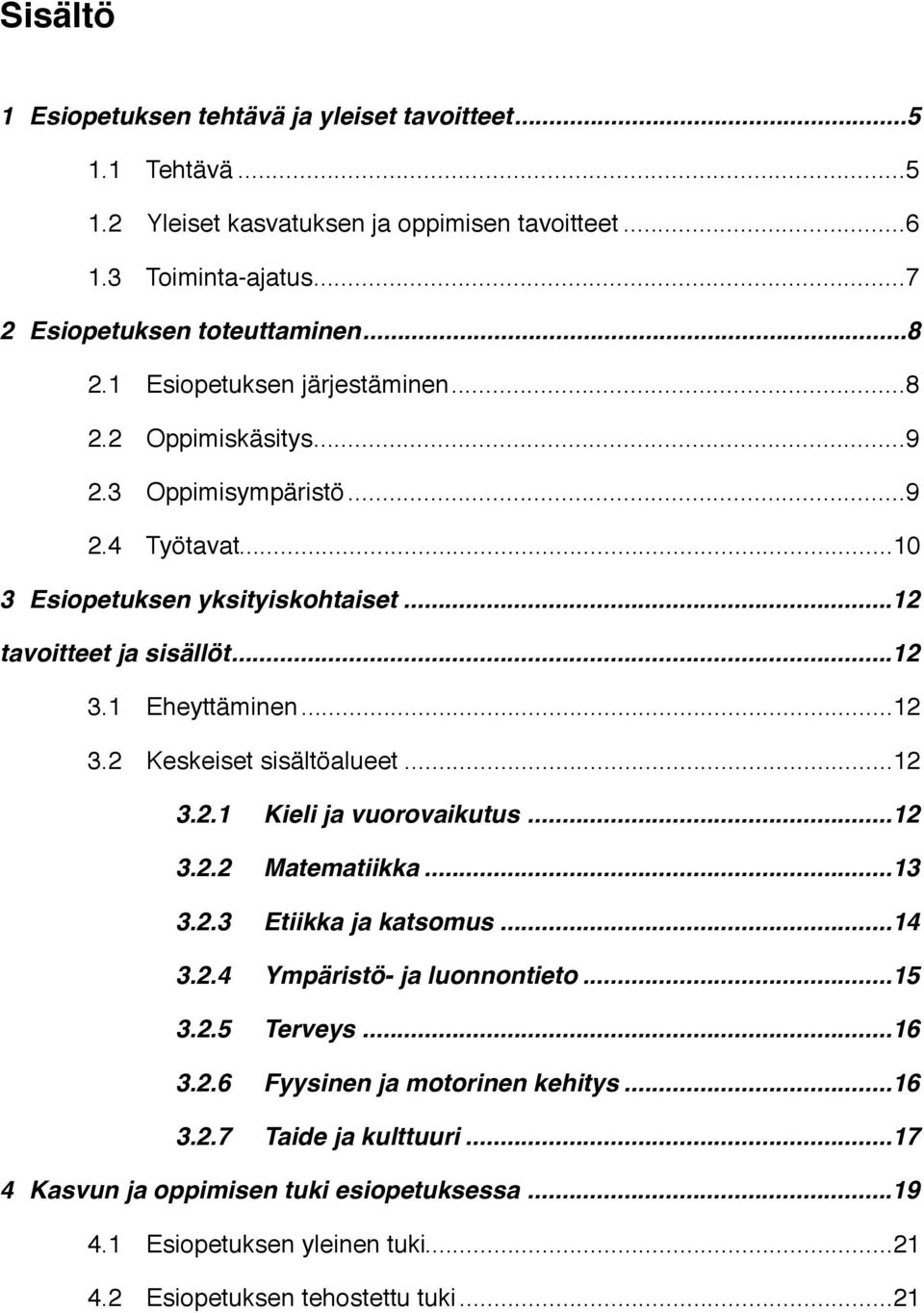 ... 12 3.2! Keskeiset sisältöalueet!... 12 3.2.1! Kieli ja vuorovaikutus!... 12 3.2.2! Matematiikka!... 13 3.2.3! Etiikka ja katsomus!... 14 3.2.4! Ympäristö- ja luonnontieto!... 15 3.2.5! Terveys!