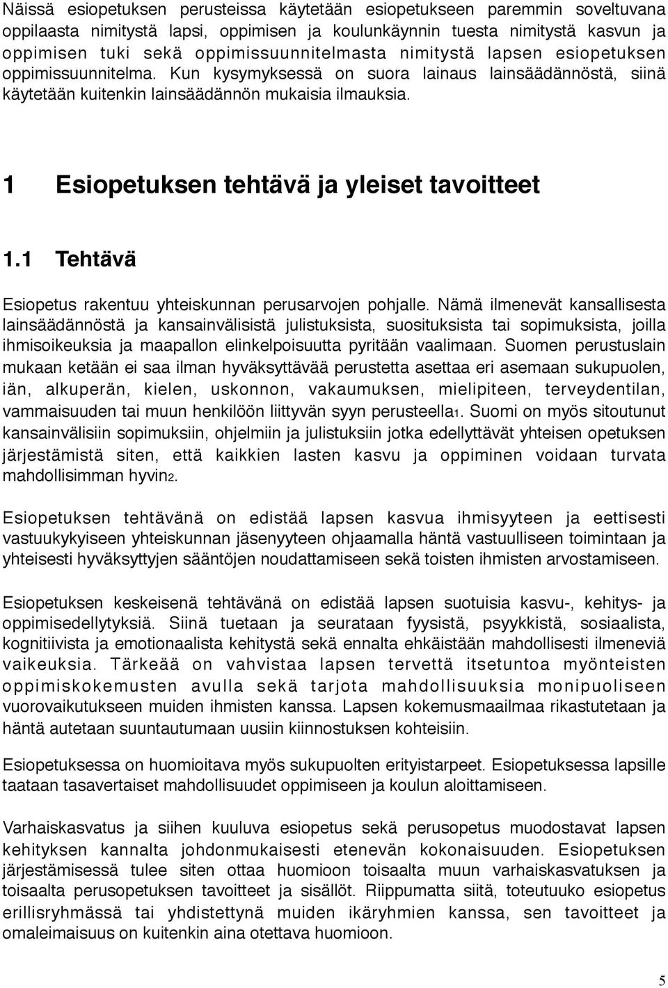 1 Esiopetuksen tehtävä ja yleiset tavoitteet 1.1 Tehtävä Esiopetus rakentuu yhteiskunnan perusarvojen pohjalle.