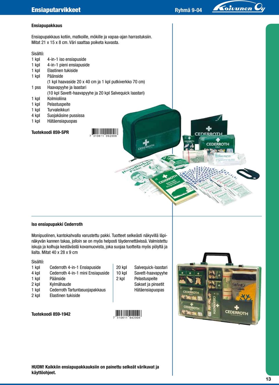 kpl Savett-haavapyyhe ja 20 kpl Salvequick laastari) 1 kpl Kolmioliina 1 kpl Pelastuspeite 1 kpl Turvaleikkuri 4 kpl Suojakäsine pussissa 1 kpl Hätäensiapuopas Tuotekoodi 859-SPR Iso ensiapupakki