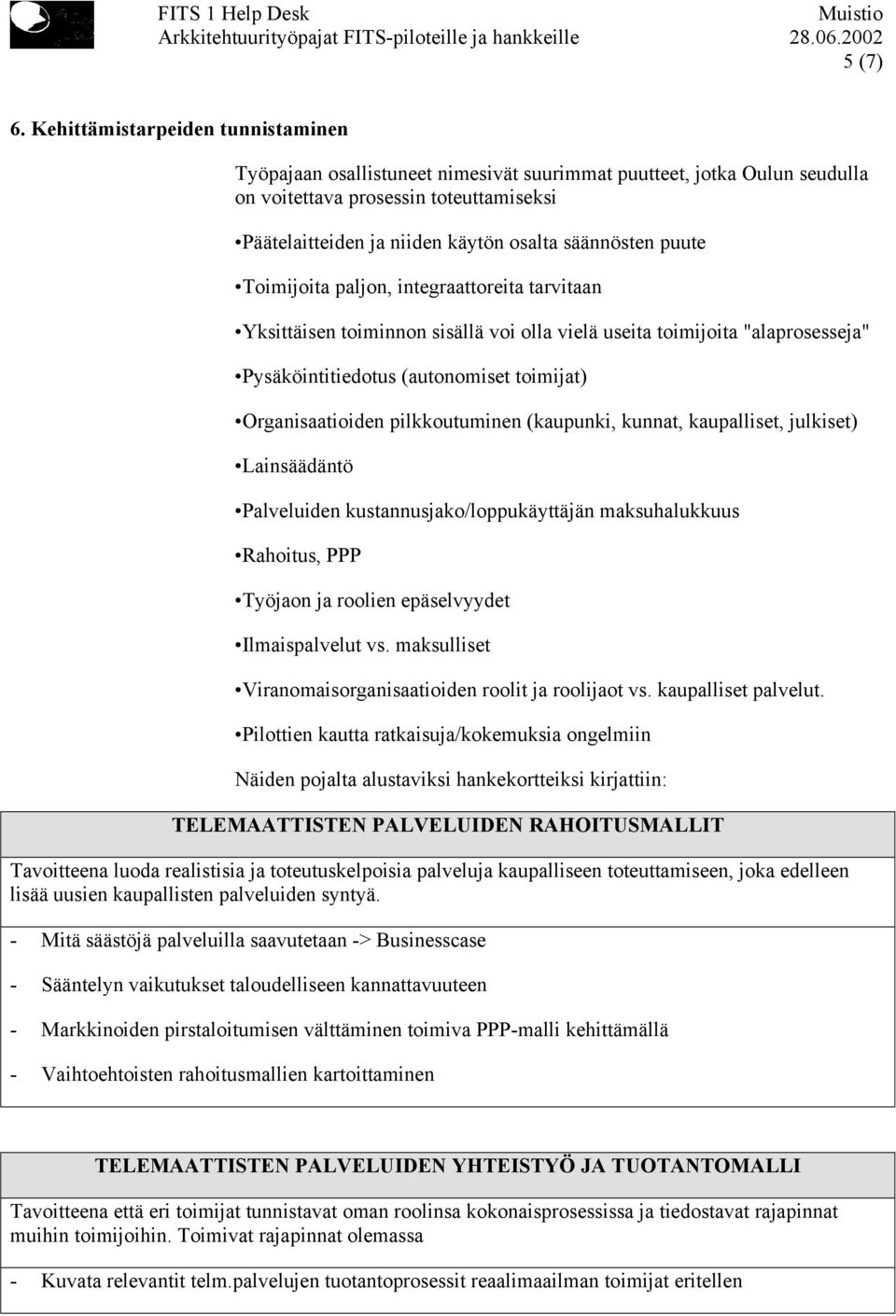 puute Toimijoita paljon, integraattoreita tarvitaan Yksittäisen toiminnon sisällä voi olla vielä useita toimijoita "alaprosesseja" Pysäköintitiedotus (autonomiset toimijat) Organisaatioiden