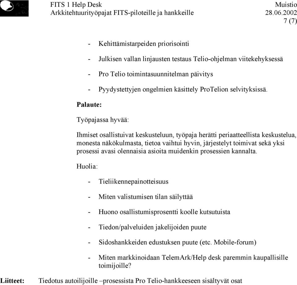 Palaute: Työpajassa hyvää: Ihmiset osallistuivat keskusteluun, työpaja herätti periaatteellista keskustelua, monesta näkökulmasta, tietoa vaihtui hyvin, järjestelyt toimivat sekä yksi prosessi avasi