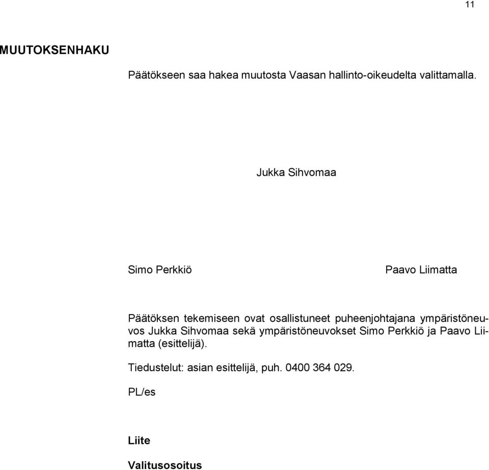puheenjohtajana ympäristöneuvos Jukka Sihvomaa sekä ympäristöneuvokset Simo Perkkiö ja