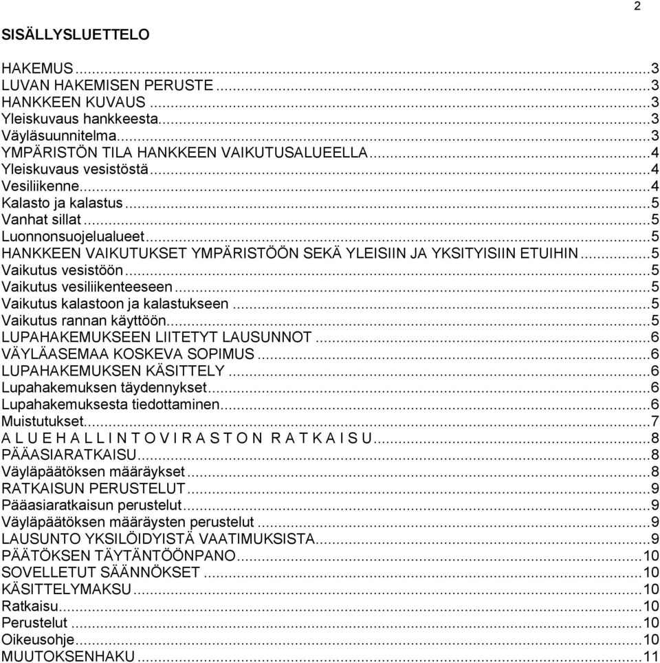 .. 5 Vaikutus vesiliikenteeseen... 5 Vaikutus kalastoon ja kalastukseen... 5 Vaikutus rannan käyttöön... 5 LUPAHAKEMUKSEEN LIITETYT LAUSUNNOT... 6 VÄYLÄASEMAA KOSKEVA SOPIMUS.