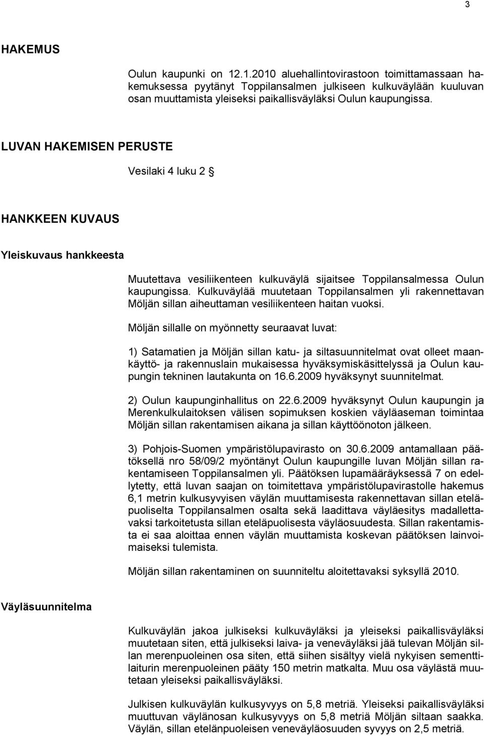 LUVAN HAKEMISEN PERUSTE Vesilaki 4 luku 2 HANKKEEN KUVAUS Yleiskuvaus hankkeesta Muutettava vesiliikenteen kulkuväylä sijaitsee Toppilansalmessa Oulun kaupungissa.