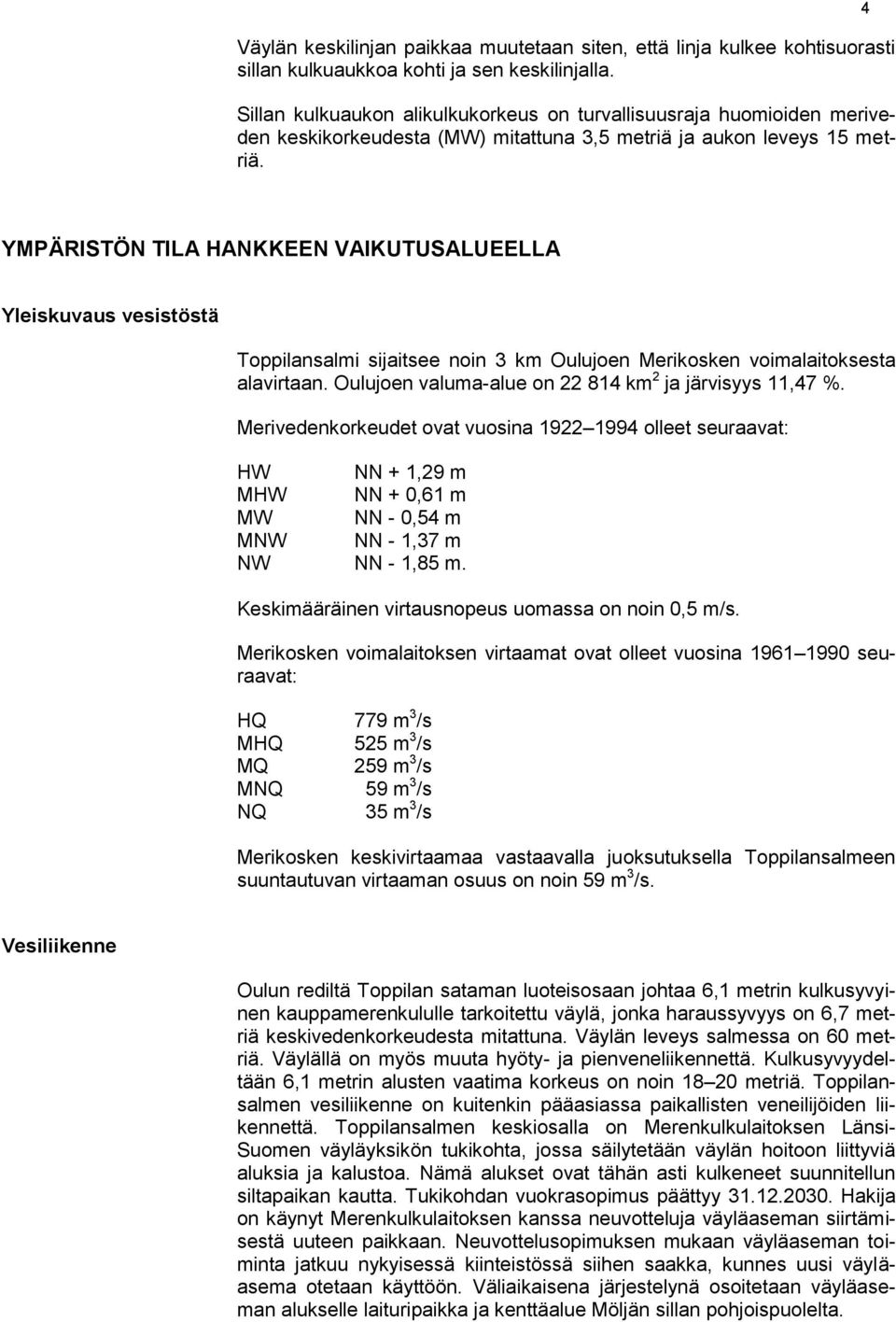 4 YMPÄRISTÖN TILA HANKKEEN VAIKUTUSALUEELLA Yleiskuvaus vesistöstä Toppilansalmi sijaitsee noin 3 km Oulujoen Merikosken voimalaitoksesta alavirtaan.