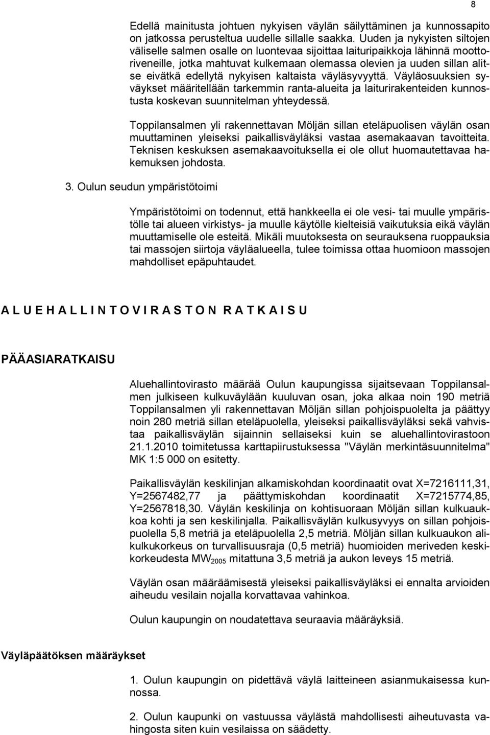 nykyisen kaltaista väyläsyvyyttä. Väyläosuuksien syväykset määritellään tarkemmin ranta-alueita ja laiturirakenteiden kunnostusta koskevan suunnitelman yhteydessä.