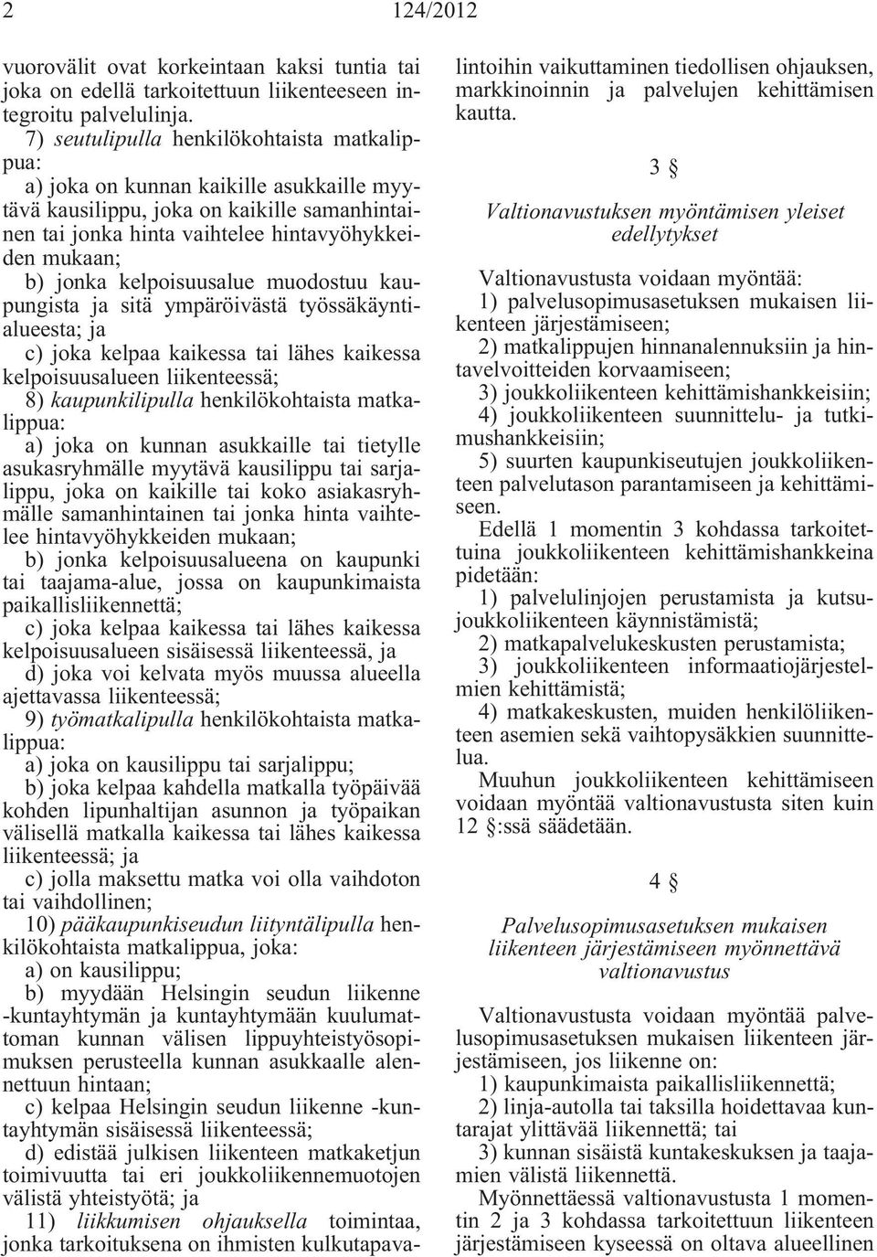 kelpoisuusalue muodostuu kaupungista sitä ympäröivästä työssäkäyntialueesta; c) joka kelpaa kaikessa tai lähes kaikessa kelpoisuusalueen liikenteessä; 8) kaupunkilipulla henkilökohtaista matkalippua: