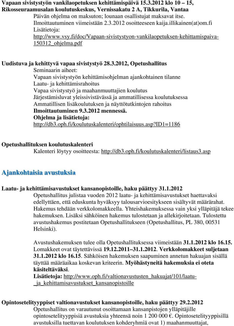 2012 osoitteeseen kaija.illikainen(at)om.fi Lisätietoja: http://www.vsy.fi/doc/vapaan-sivistystyon-vankilaopetuksen-kehittamispaiva- 15031