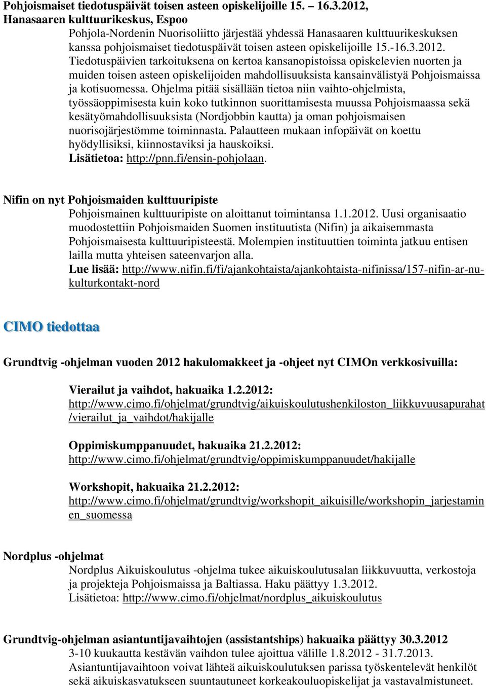 Ohjelma pitää sisällään tietoa niin vaihto-ohjelmista, työssäoppimisesta kuin koko tutkinnon suorittamisesta muussa Pohjoismaassa sekä kesätyömahdollisuuksista (Nordjobbin kautta) ja oman