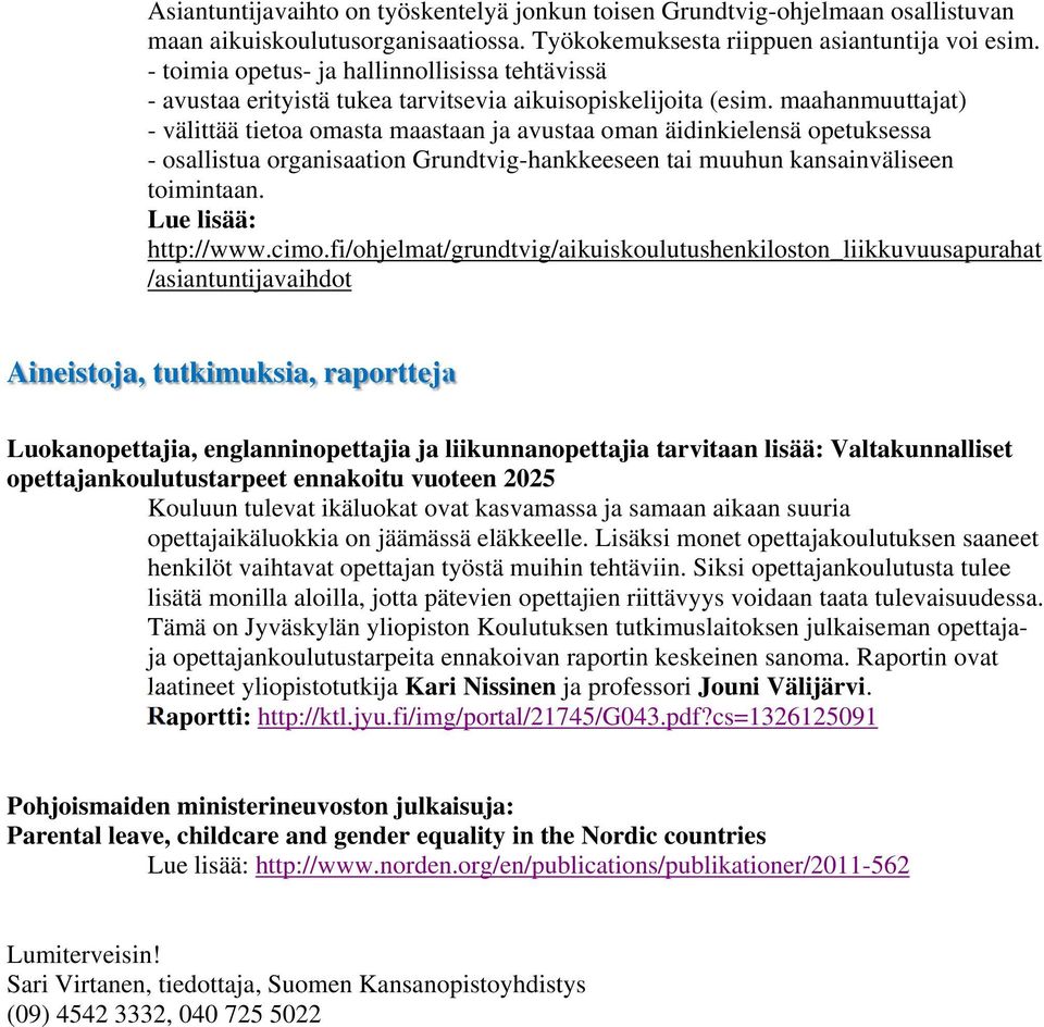 maahanmuuttajat) - välittää tietoa omasta maastaan ja avustaa oman äidinkielensä opetuksessa - osallistua organisaation Grundtvig-hankkeeseen tai muuhun kansainväliseen toimintaan. http://www.cimo.