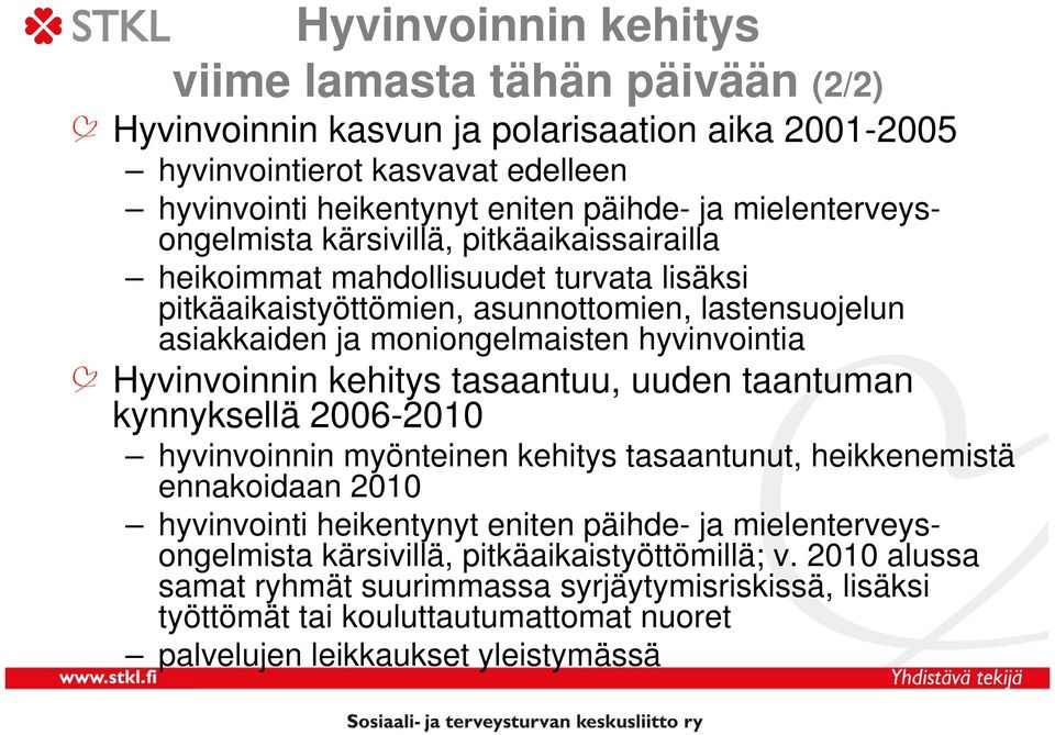 hyvinvointia Hyvinvoinnin kehitys tasaantuu, uuden taantuman kynnyksellä 2006-2010 hyvinvoinnin myönteinen kehitys tasaantunut, heikkenemistä ennakoidaan 2010 hyvinvointi heikentynyt eniten