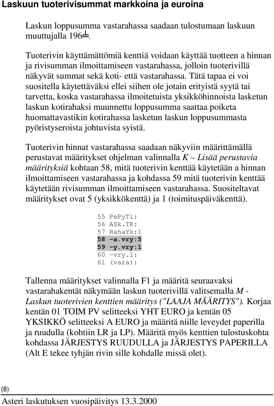 Tätä tapaa ei voi suositella käytettäväksi ellei siihen ole jotain erityistä syytä tai tarvetta, koska vastarahassa ilmoitetuista yksikköhinnoista lasketun laskun kotirahaksi muunnettu loppusumma