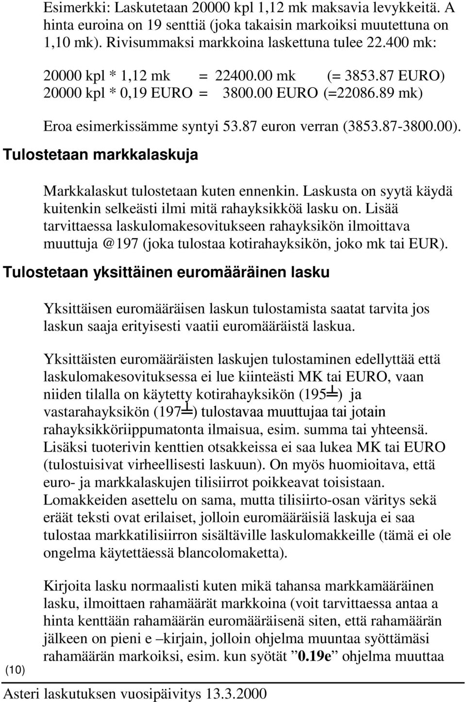 Tulostetaan markkalaskuja Markkalaskut tulostetaan kuten ennenkin. Laskusta on syytä käydä kuitenkin selkeästi ilmi mitä rahayksikköä lasku on.