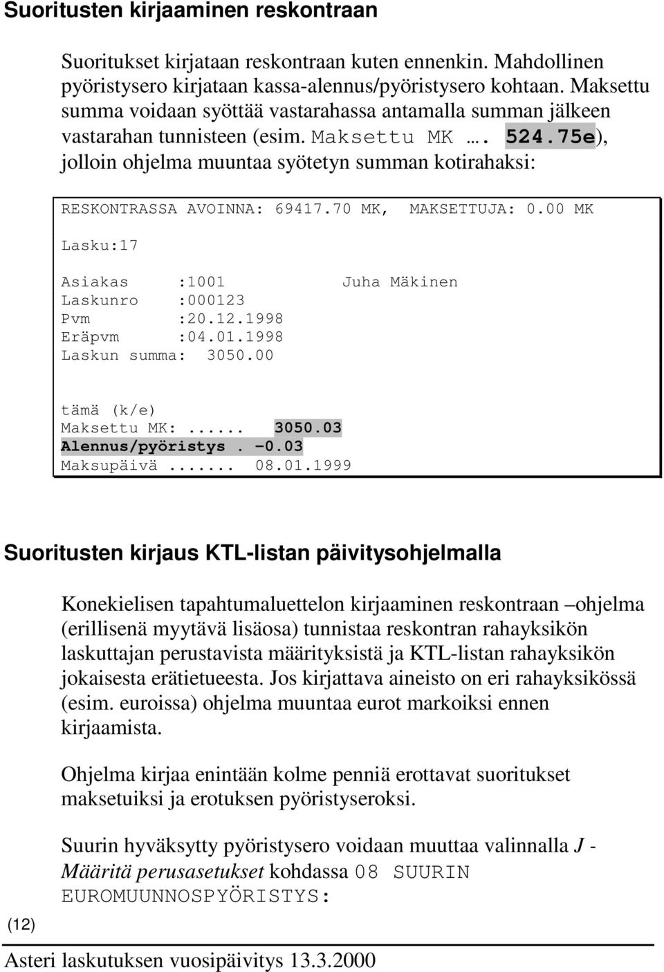 75e), jolloin ohjelma muuntaa syötetyn summan kotirahaksi: RESKONTRASSA AVOINNA: 69417.70 MK, MAKSETTUJA: 0.00 MK Lasku:17 Asiakas :1001 Juha Mäkinen Laskunro :000123 Pvm :20.12.1998 Eräpvm :04.01.1998 Laskun summa: 3050.