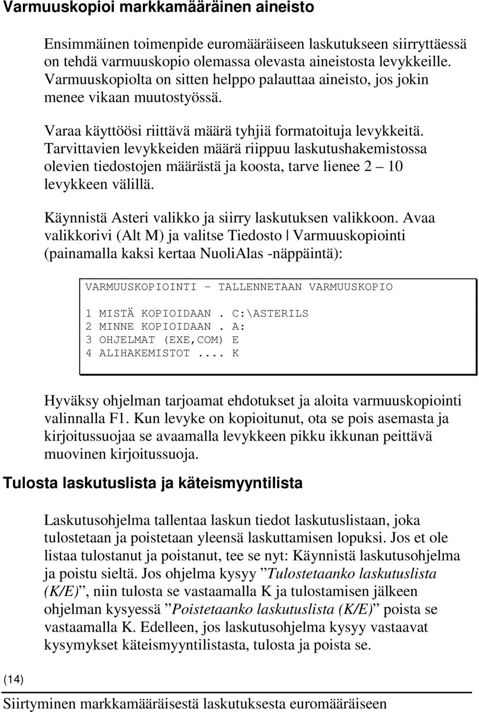 Tarvittavien levykkeiden määrä riippuu laskutushakemistossa olevien tiedostojen määrästä ja koosta, tarve lienee 2 10 levykkeen välillä. Käynnistä Asteri valikko ja siirry laskutuksen valikkoon.