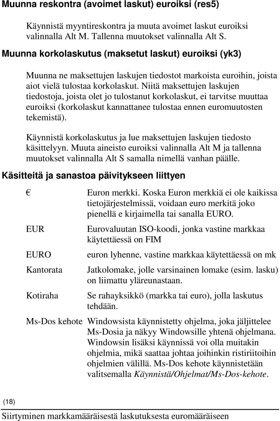 Niitä maksettujen laskujen tiedostoja, joista olet jo tulostanut korkolaskut, ei tarvitse muuttaa euroiksi (korkolaskut kannattanee tulostaa ennen euromuutosten tekemistä).