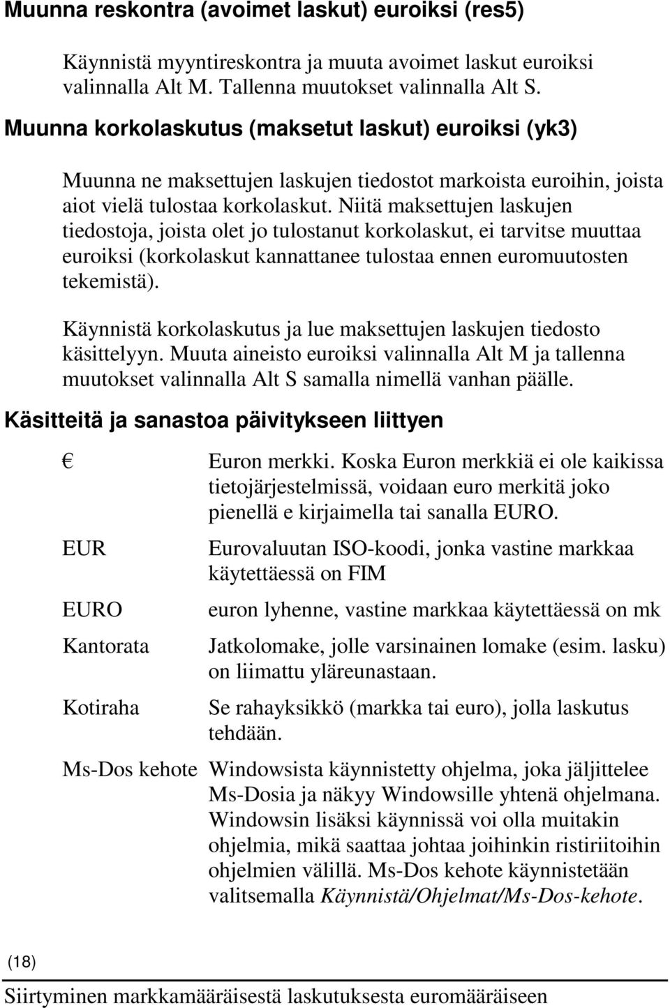 Niitä maksettujen laskujen tiedostoja, joista olet jo tulostanut korkolaskut, ei tarvitse muuttaa euroiksi (korkolaskut kannattanee tulostaa ennen euromuutosten tekemistä).