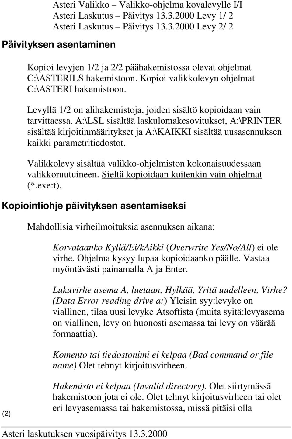 A:\LSL sisältää laskulomakesovitukset, A:\PRINTER sisältää kirjoitinmääritykset ja A:\KAIKKI sisältää uusasennuksen kaikki parametritiedostot.