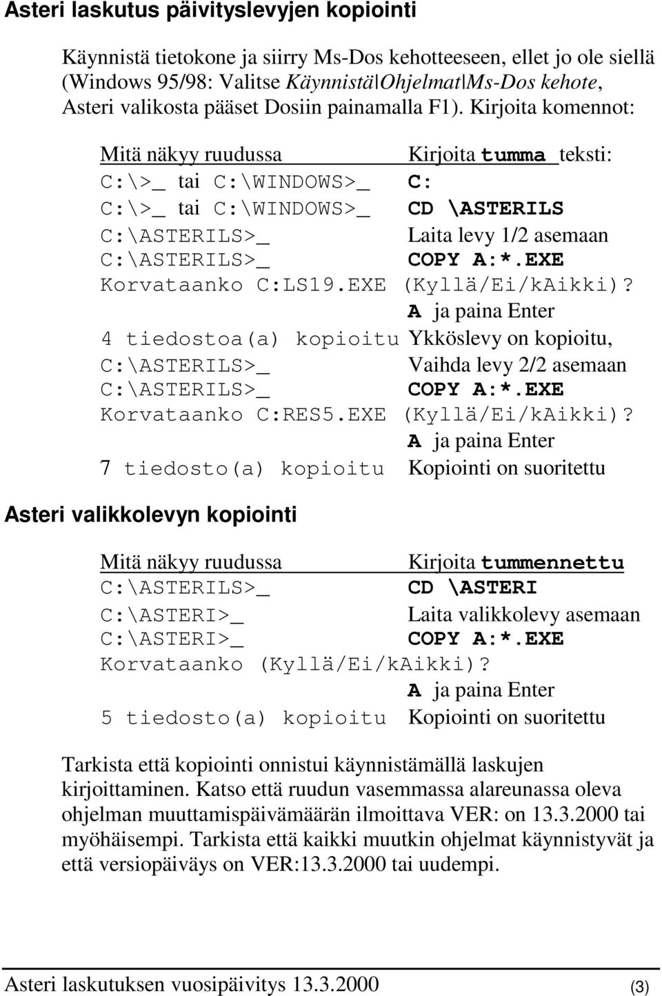 Kirjoita komennot: Mitä näkyy ruudussa Kirjoita tumma teksti: C:\>_ tai C:\WINDOWS>_ C: C:\>_ tai C:\WINDOWS>_ CD \ASTERILS C:\ASTERILS>_ Laita levy 1/2 asemaan C:\ASTERILS>_ COPY A:*.