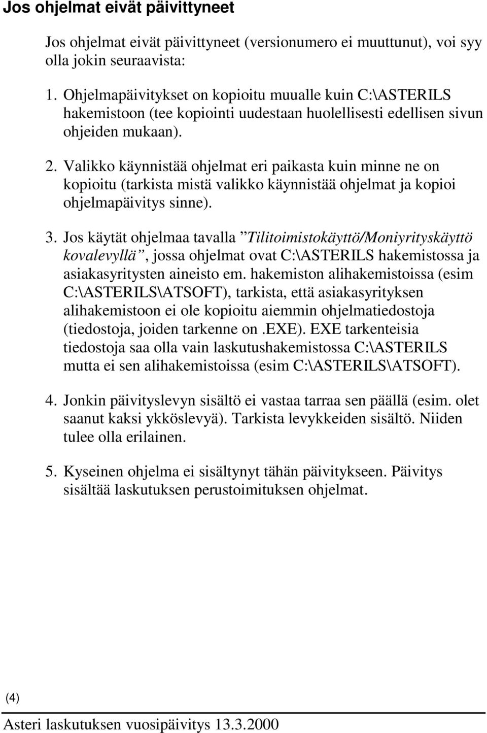 Valikko käynnistää ohjelmat eri paikasta kuin minne ne on kopioitu (tarkista mistä valikko käynnistää ohjelmat ja kopioi ohjelmapäivitys sinne). 3.