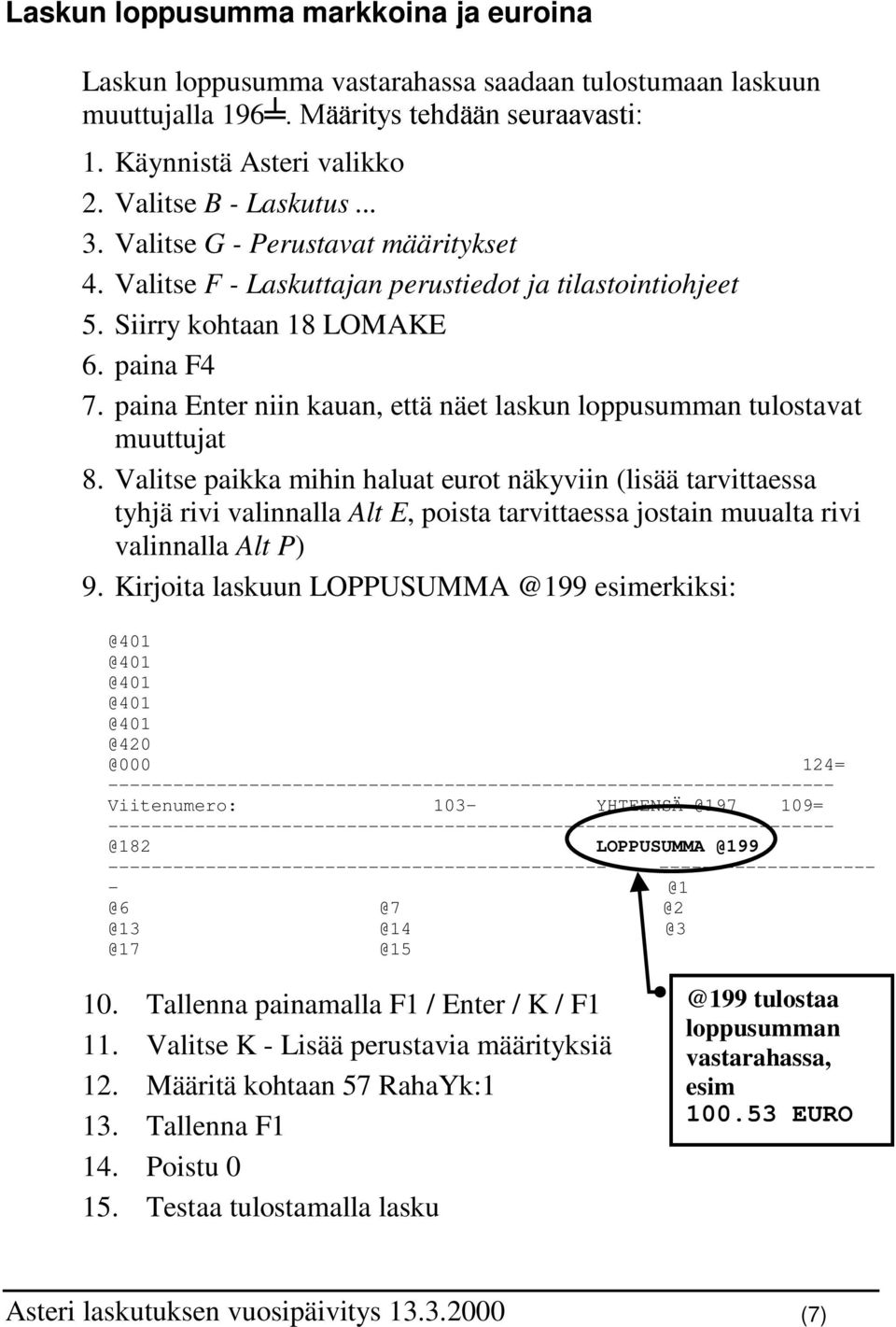 paina Enter niin kauan, että näet laskun loppusumman tulostavat muuttujat 8.