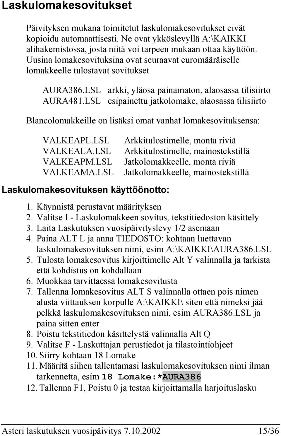 LSL esipainettu jatkolomake, alaosassa tilisiirto Blancolomakkeille on lisäksi omat vanhat lomakesovituksensa: VALKEAPL.LSL VALKEALA.LSL VALKEAPM.LSL VALKEAMA.